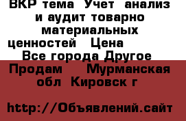 ВКР тема: Учет, анализ и аудит товарно-материальных ценностей › Цена ­ 16 000 - Все города Другое » Продам   . Мурманская обл.,Кировск г.